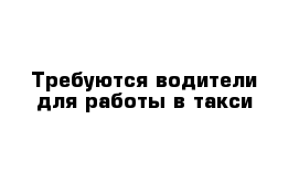 Требуются водители для работы в такси